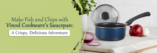 Make Fish and Chips with Vinod Cookware’s Saucepan: A Crispy, Delicious Adventure