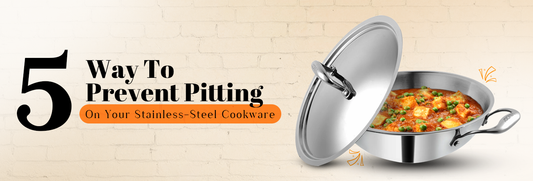 How to prevent pitting on your Stainless Steel Cookware